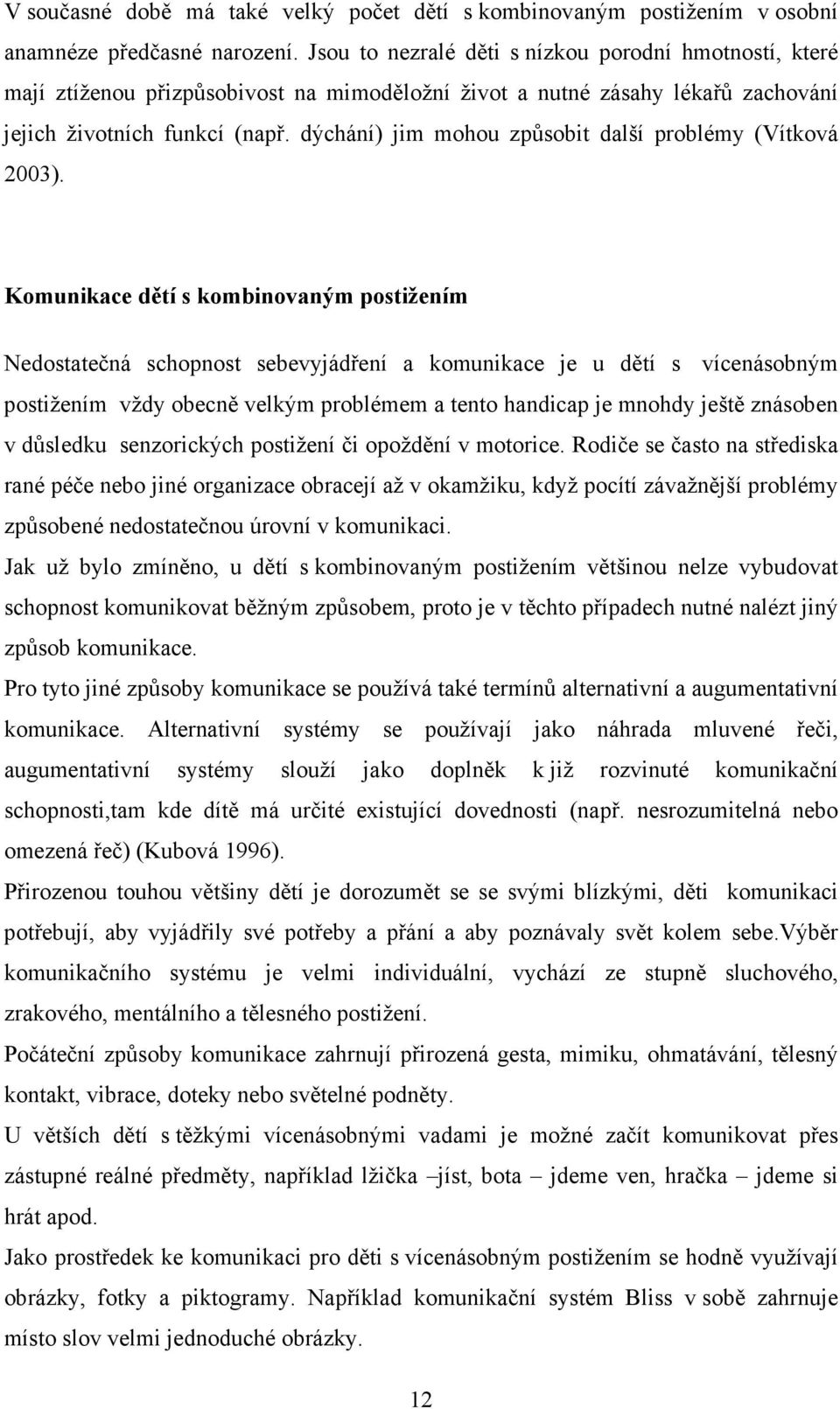 dýchání) jim mohou způsobit další problémy (Vítková 2003).