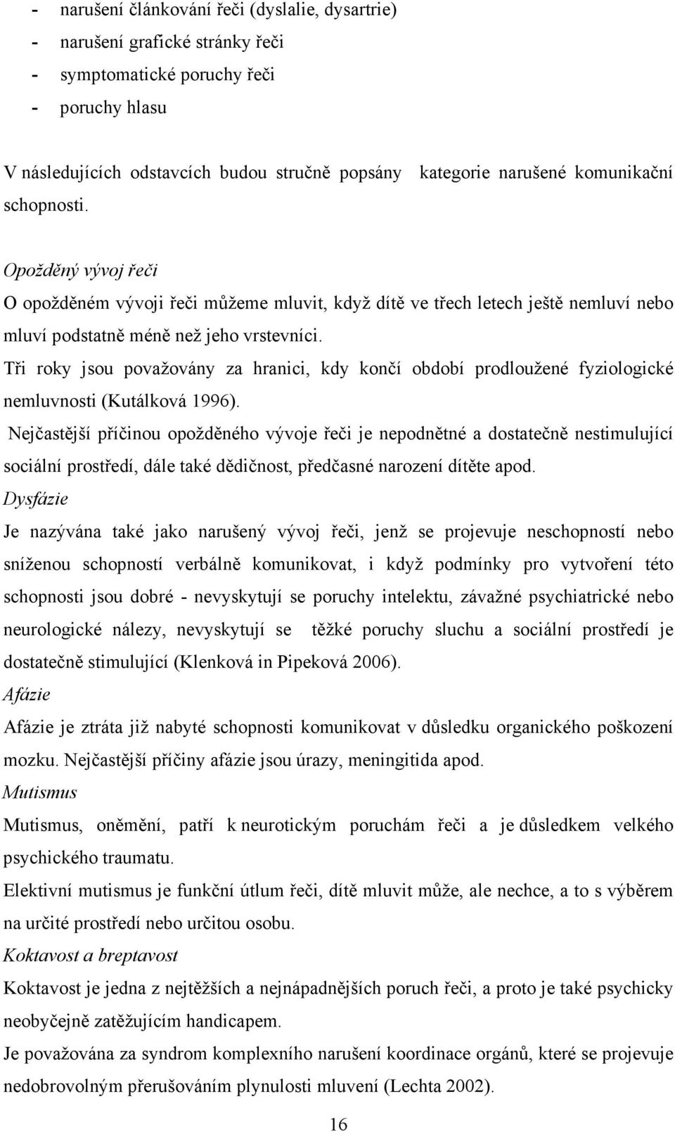 Tři roky jsou považovány za hranici, kdy končí období prodloužené fyziologické nemluvnosti (Kutálková 1996).