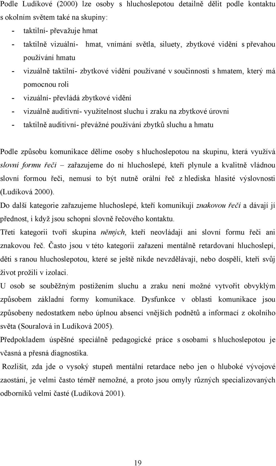 využitelnost sluchu i zraku na zbytkové úrovni - taktilně auditivní- převážné používání zbytků sluchu a hmatu Podle způsobu komunikace dělíme osoby s hluchoslepotou na skupinu, která využívá slovní
