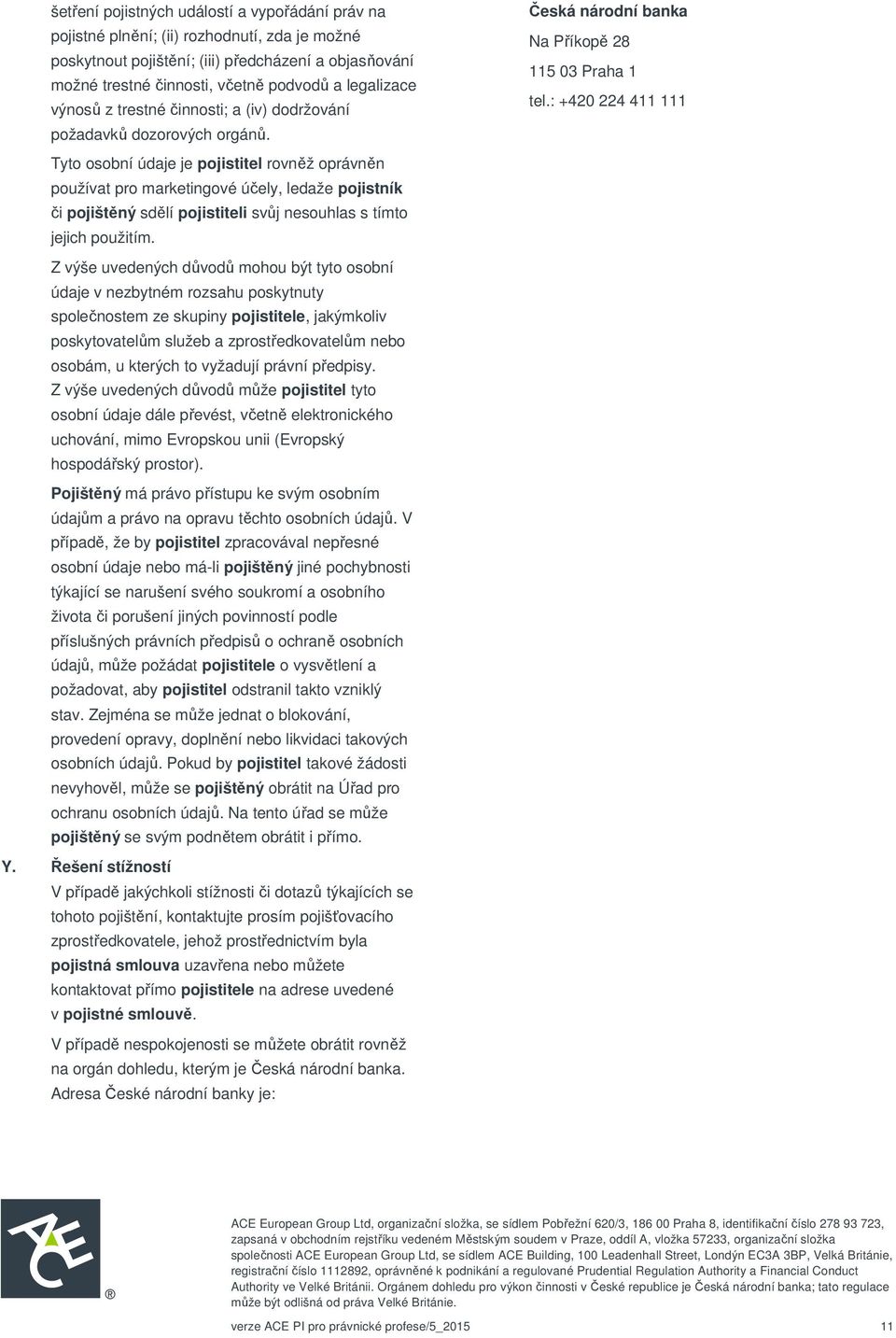 Tyto osobní údaje je pojistitel rovněž oprávněn používat pro marketingové účely, ledaže pojistník či pojištěný sdělí pojistiteli svůj nesouhlas s tímto jejich použitím.