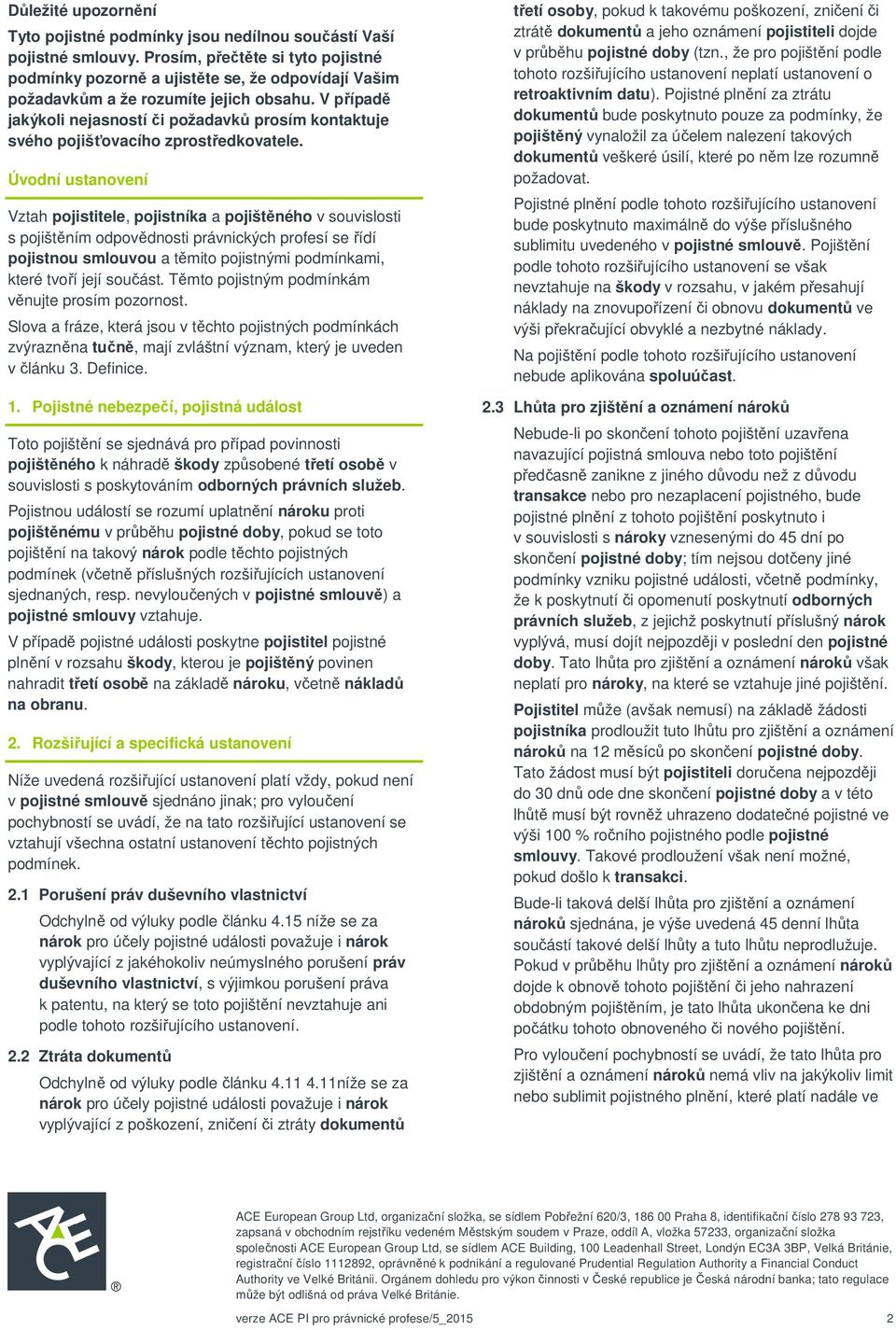 V případě jakýkoli nejasností či požadavků prosím kontaktuje svého pojišťovacího zprostředkovatele.