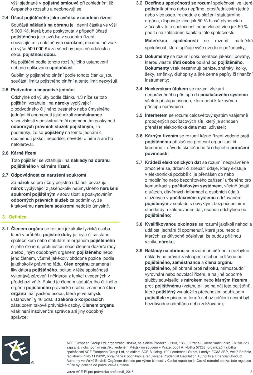 souvisejícím s uplatněným nárokem, maximálně však do výše 500 000 Kč za všechny pojistné události a celou pojistnou dobu.