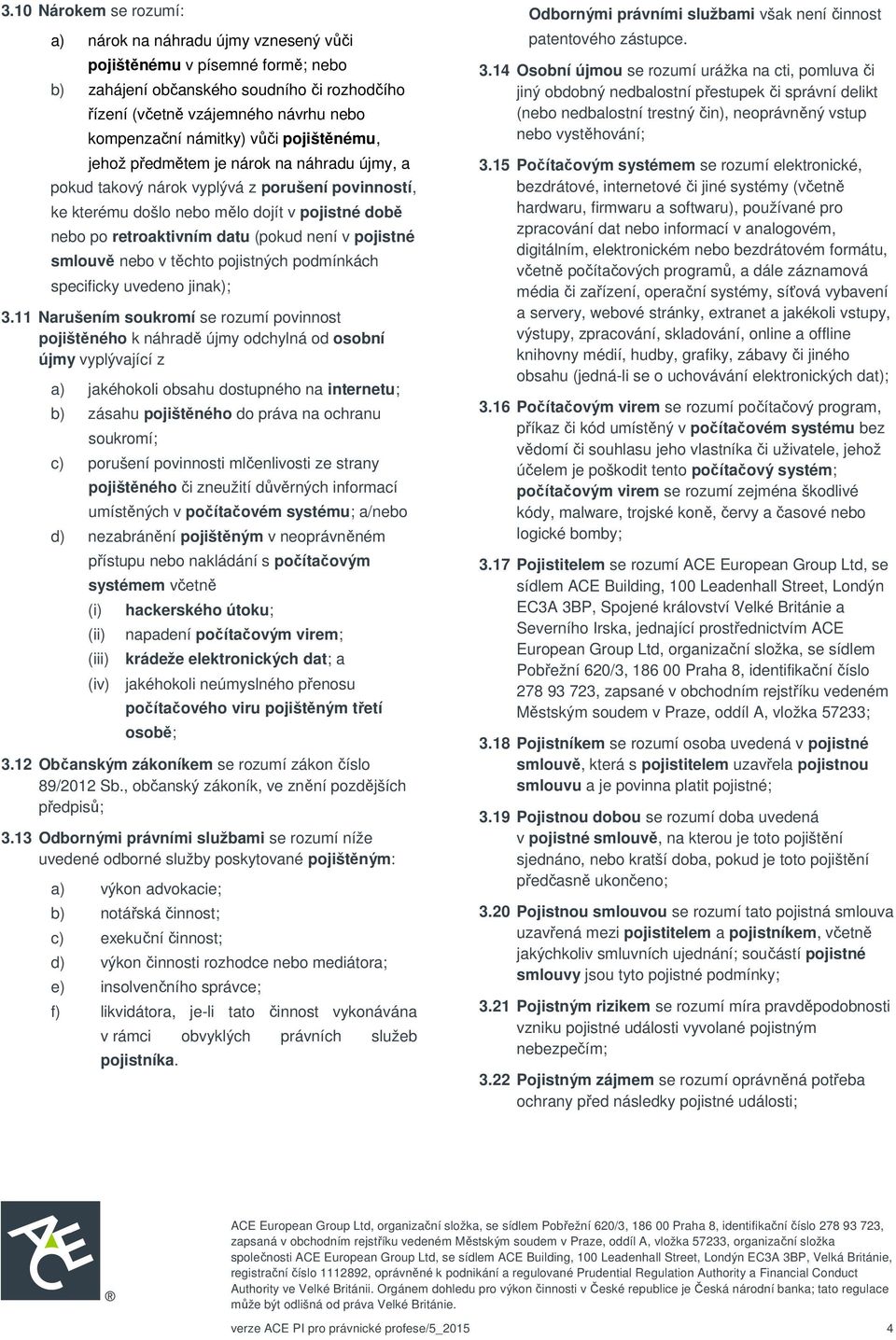 (pokud není v pojistné smlouvě nebo v těchto pojistných podmínkách specificky uvedeno jinak); 3.