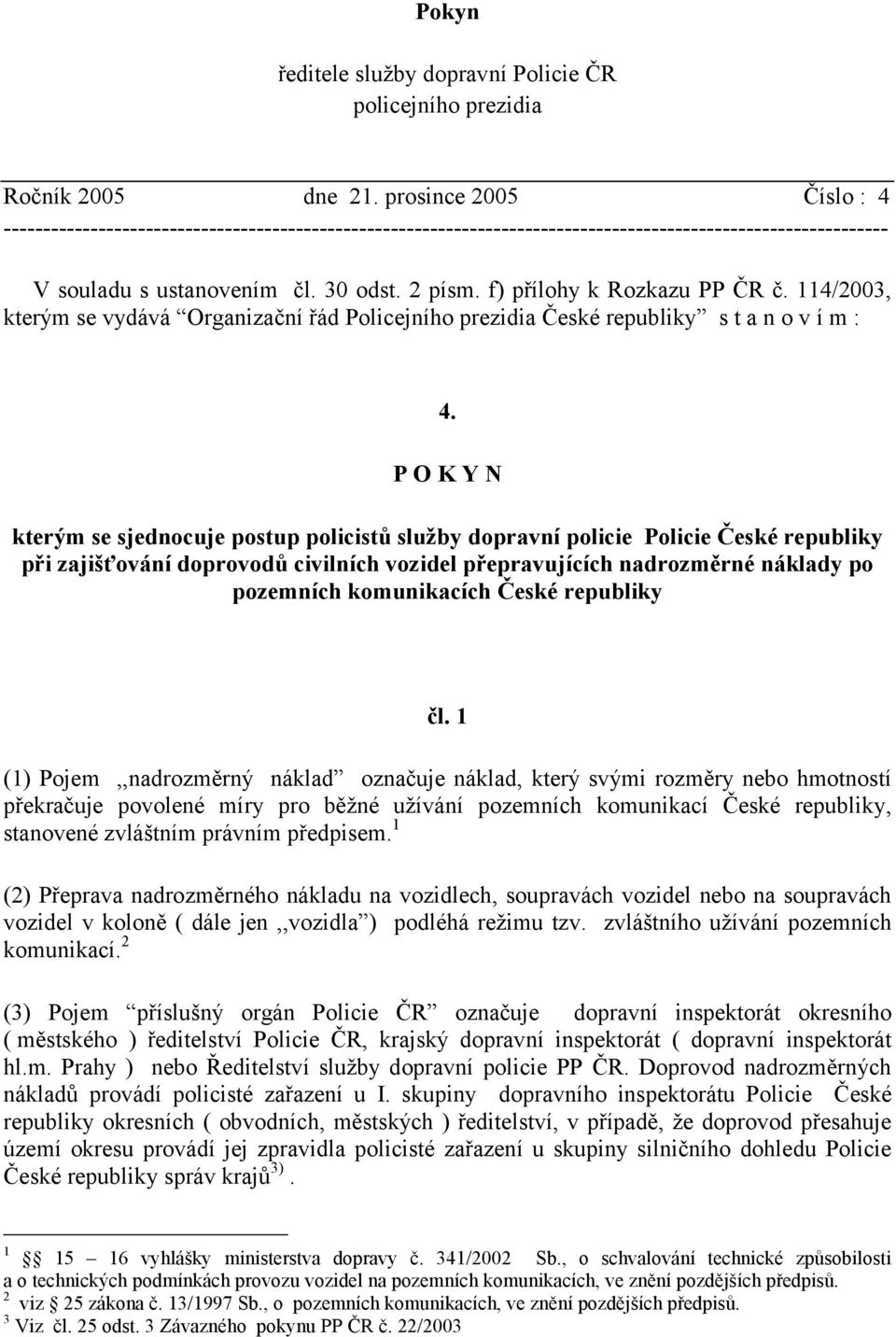 f) přílohy k Rozkazu PP ČR č. 114/2003, kterým se vydává Organizační řád Policejního prezidia České republiky s t a n o v í m : 4.