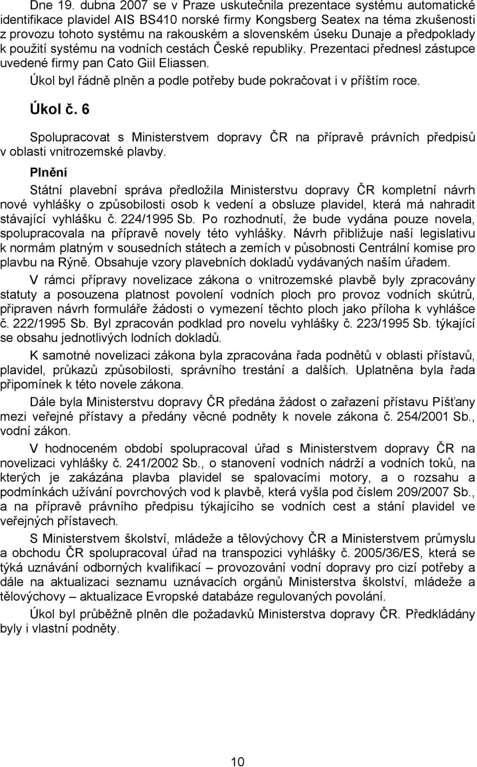 úseku Dunaje a předpoklady k použití systému na vodních cestách České republiky. Prezentaci přednesl zástupce uvedené firmy pan Cato Giil Eliassen.