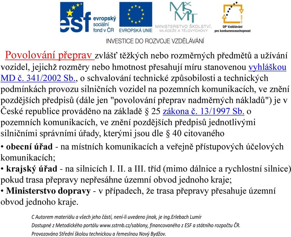 je v České republice prováděno na základě 25 zákona č. 13/1997 Sb.