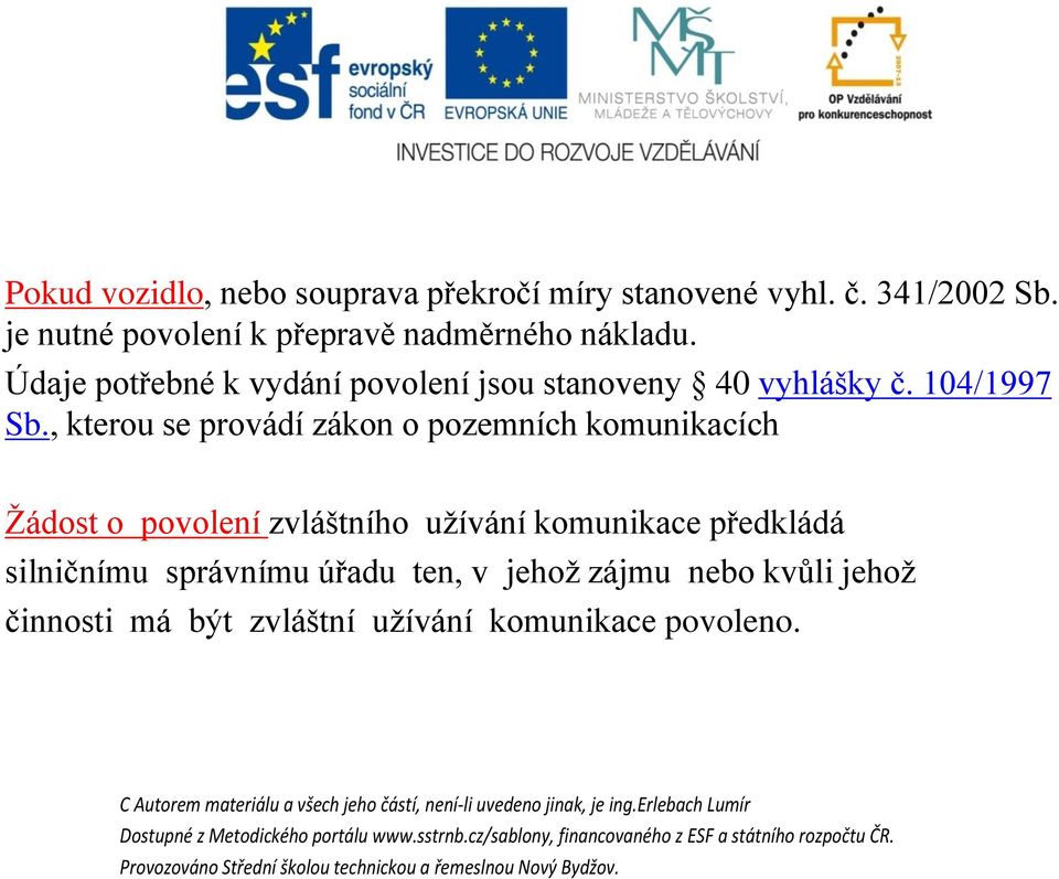 Údaje potřebné k vydání povolení jsou stanoveny 40 vyhlášky č. 104/1997 Sb.