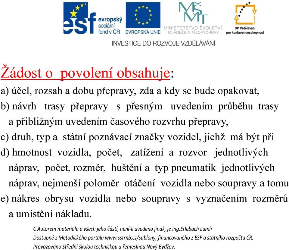 být při d) hmotnost vozidla, počet, zatížení a rozvor jednotlivých náprav, počet, rozměr, huštění a typ pneumatik jednotlivých