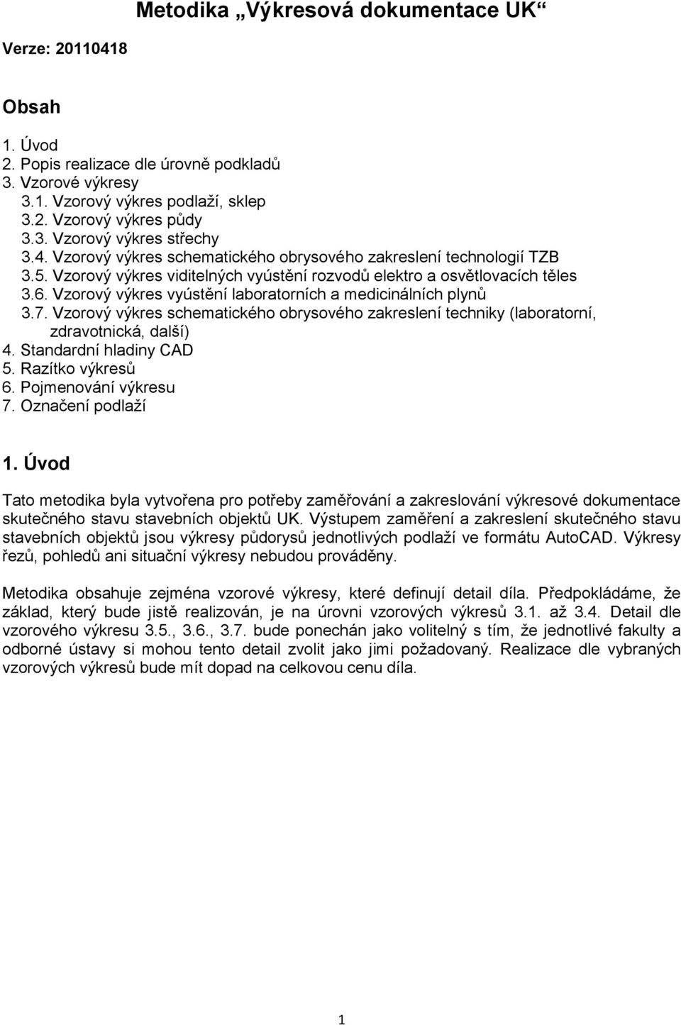 Vzorový výkres vyústění laboratorních a medicinálních plynů 3.7. Vzorový výkres schematického obrysového zakreslení techniky (laboratorní, zdravotnická, další) 4. Standardní hladiny CAD 5.