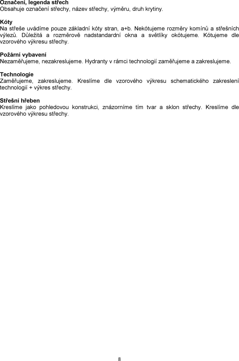 Požární vybavení Nezaměřujeme, nezakreslujeme. Hydranty v rámci technologií zaměřujeme a zakreslujeme. Technologie Zaměřujeme, zakreslujeme.