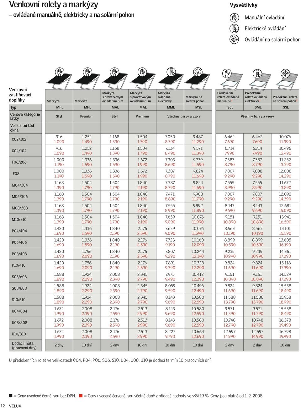 Markýza Markýza Markýza s provázkovým ovládáním 5 m Markýza s provázkovým ovládáním 5 m Markýza ovládaná elektricky Markýza na solární pohon MHL MHL MAL MAL MML MSL Všechny barvy a vzory 916 1.252 1.