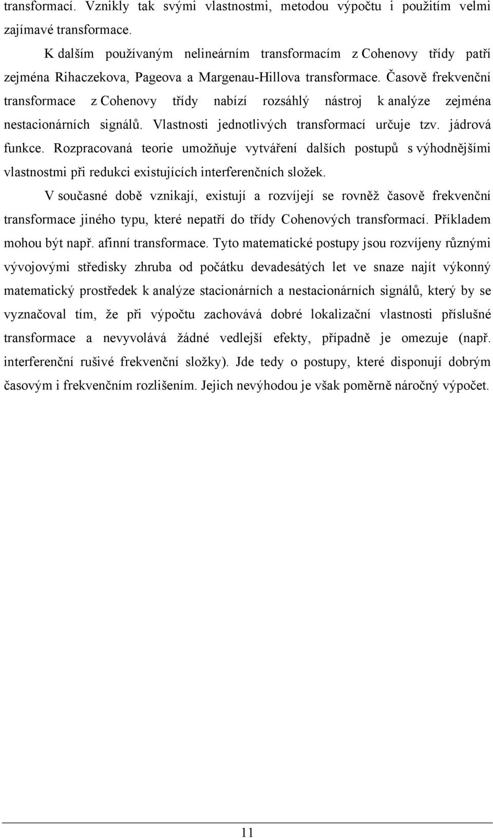Časově frekvenční transformace z Cohenovy třídy nabízí rozsáhlý nástroj k analýze zejména nestacionárních signálů. Vlastnosti jednotlivých transformací určuje tzv. jádrová funkce.