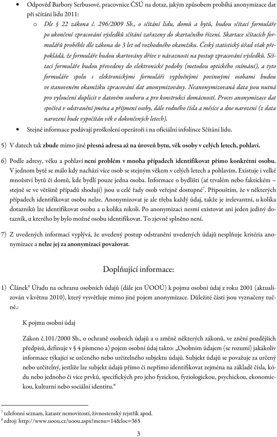 Český statistický úřad však přepkládá, že frmuláře budu skartvány dříve v návaznsti na pstup zpracvání výsledků.