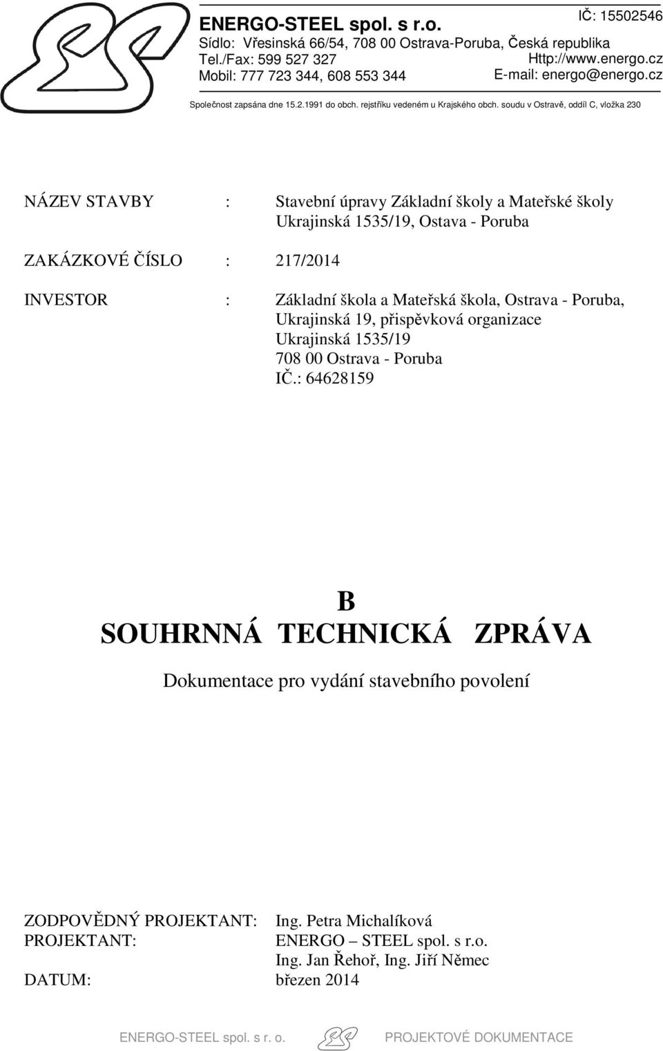 soudu v Ostravě, oddíl C, vložka 230 NÁZEV STAVBY : Stavební úpravy Základní školy a Mateřské školy Ukrajinská 1535/19, Ostava - Poruba ZAKÁZKOVÉ ČÍSLO : 217/2014 INVESTOR : Základní škola a Mateřská