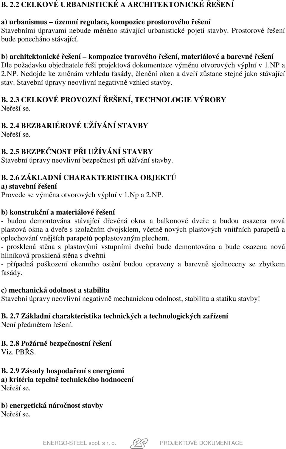 b) architektonické řešení kompozice tvarového řešení, materiálové a barevné řešení Dle požadavku objednatele řeší projektová dokumentace výměnu otvorových výplní v 1.NP 