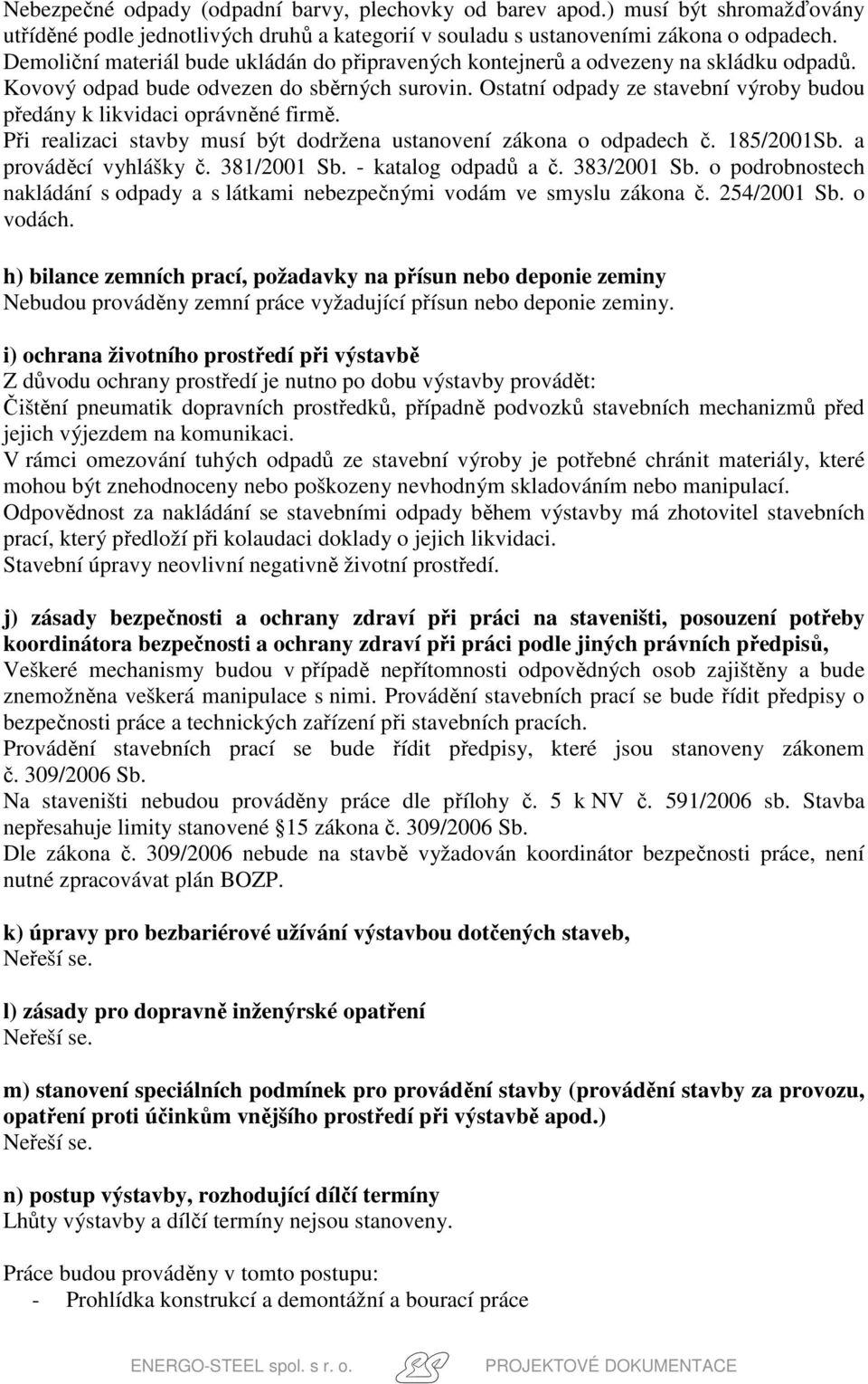 Ostatní odpady ze stavební výroby budou předány k likvidaci oprávněné firmě. Při realizaci stavby musí být dodržena ustanovení zákona o odpadech č. 185/2001Sb. a prováděcí vyhlášky č. 381/2001 Sb.