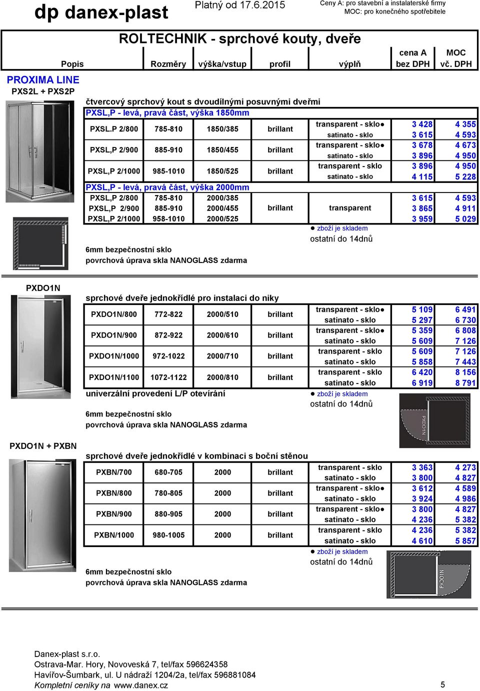 950 5 228 PXSL,P - levá, pravá část, výška mm PXSL,P 2/800 785-810 /385 3 615 4 593 PXSL,P 2/900 885-910 /455 transparent 3 865 4 911 PXSL,P 2/1000 958-1010 /525 3 959 5 029 PXDO1N sprchové dveře