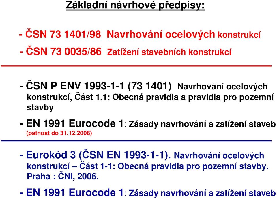 1: Obecná pravidla a pravidla pro pozemní stavby - EN 1991 Eurocode 1: Zásady navrhování a zatížení staveb (patnost do 31.12.