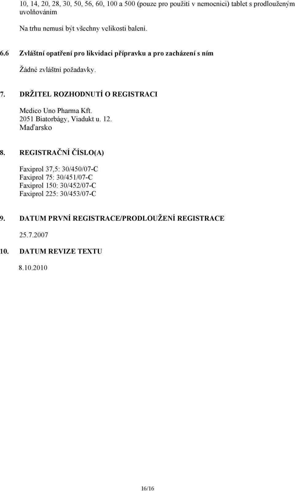 DRŽITEL ROZHODNUTÍ O REGISTRACI Medico Uno Pharma Kft. 2051 Biatorbágy, Viadukt u. 12. Maďarsko 8.