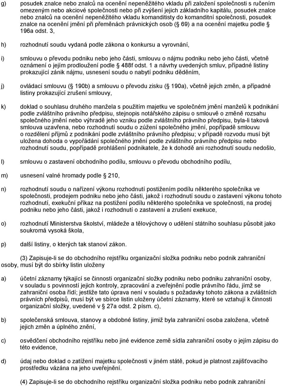 3, h) rozhodnutí soudu vydaná podle zákona o konkursu a vyrovnání, i) smlouvu o převodu podniku nebo jeho části, smlouvu o nájmu podniku nebo jeho části, včetně oznámení o jejím prodloužení podle