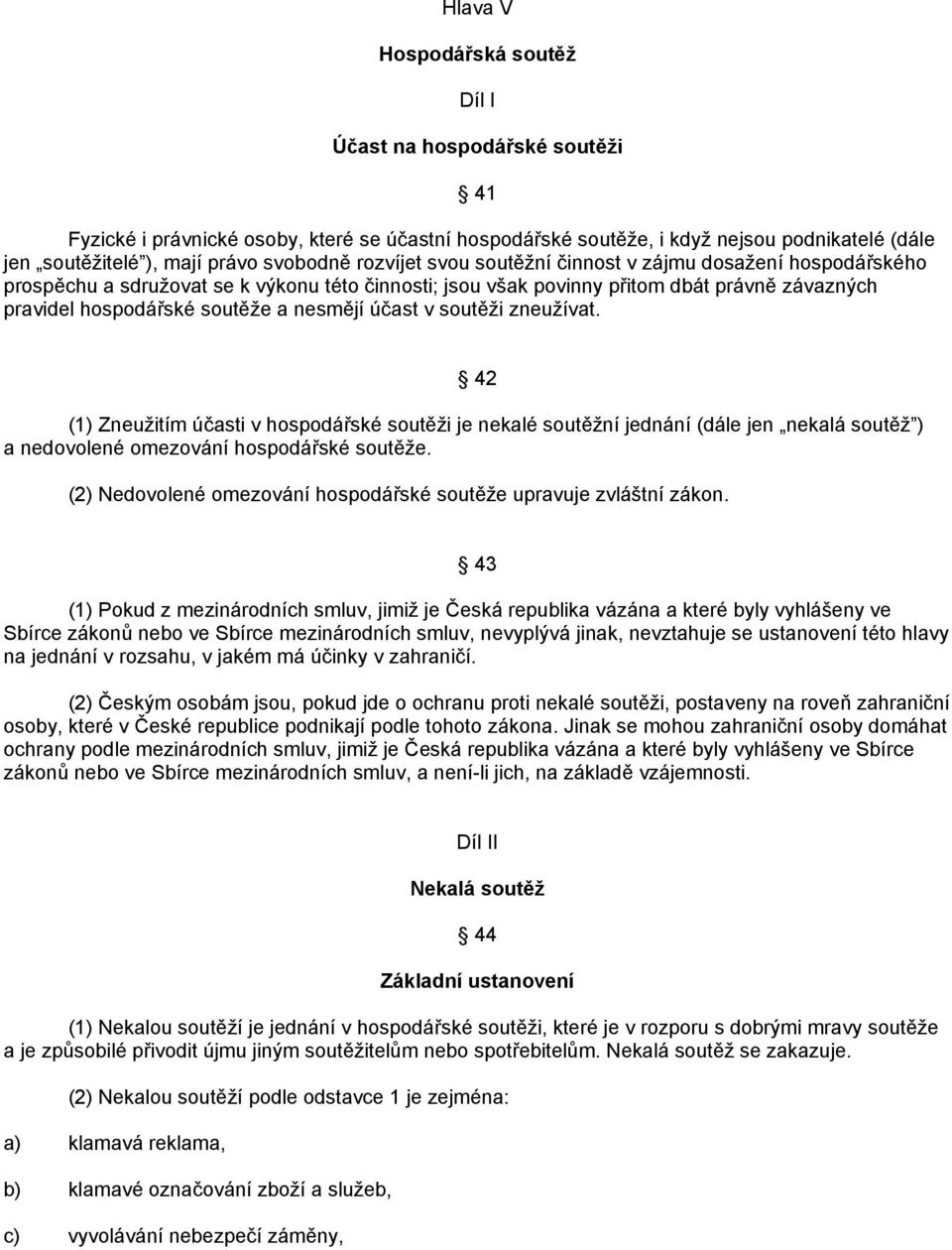 nesmějí účast v soutěži zneužívat. 42 (1) Zneužitím účasti v hospodářské soutěži je nekalé soutěžní jednání (dále jen nekalá soutěž ) a nedovolené omezování hospodářské soutěže.