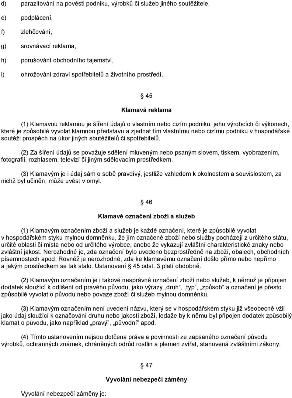 45 Klamavá reklama (1) Klamavou reklamou je šíření údajů o vlastním nebo cizím podniku, jeho výrobcích či výkonech, které je způsobilé vyvolat klamnou představu a zjednat tím vlastnímu nebo cizímu