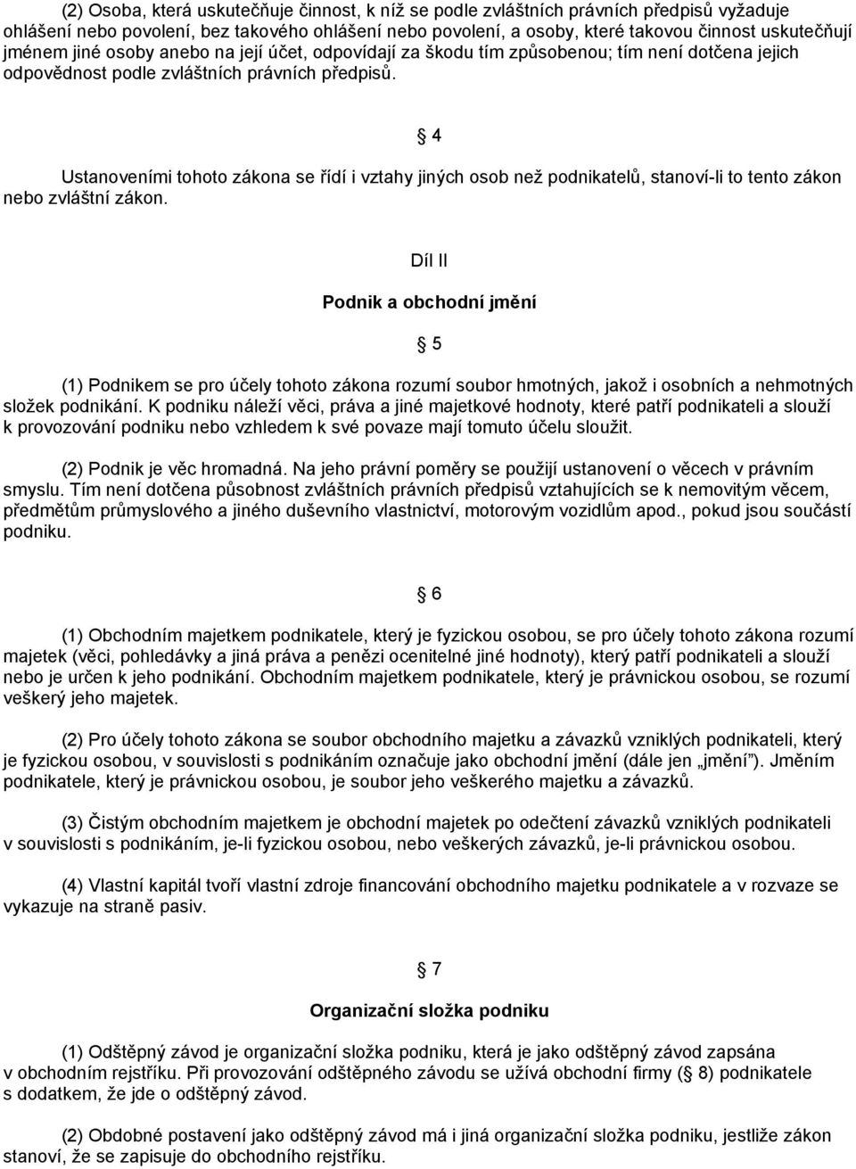 4 Ustanoveními tohoto zákona se řídí i vztahy jiných osob než podnikatelů, stanoví-li to tento zákon nebo zvláštní zákon.