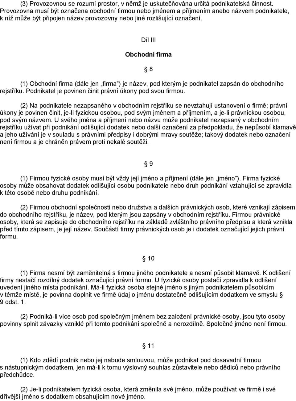 Díl III Obchodní firma (1) Obchodní firma (dále jen firma ) je název, pod kterým je podnikatel zapsán do obchodního rejstříku. Podnikatel je povinen činit právní úkony pod svou firmou.