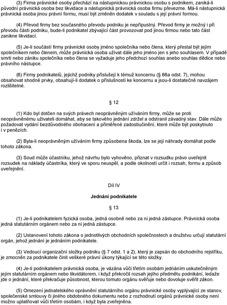 Převod firmy je možný i při převodu části podniku, bude-li podnikatel zbývající část provozovat pod jinou firmou nebo tato část zanikne likvidací.