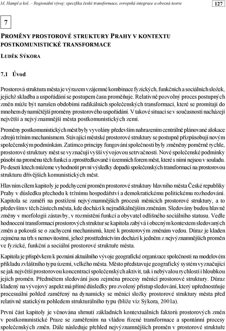 Relativně pozvolný proces postupných změn může být narušen obdobími radikálních společenských transformací, které se promítají do mnohem dynamičtější proměny prostorového uspořádání.