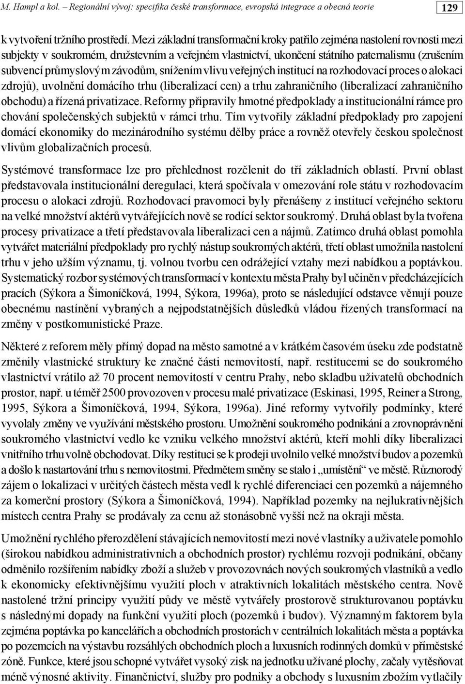závodům, snížením vlivu veřejných institucí na rozhodovací proces o alokaci zdrojů), uvolnění domácího trhu (liberalizací cen) a trhu zahraničního (liberalizací zahraničního obchodu) a řízená