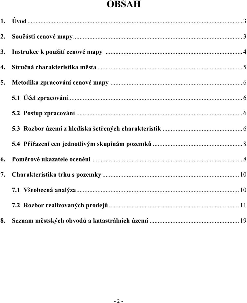 .. 6 5.4 P i azení cen jednotlivým skupinám pozemk... 8 6. Pom rové ukazatele ocen ní... 8 7. Charakteristika trhu s pozemky... 10 7.