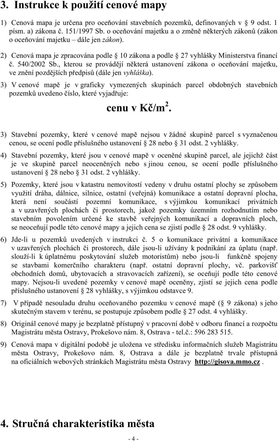 , kterou se provád jí n která ustanovení zákona o oce ování majetku, ve zn ní pozd jších p edpis (dále jen vyhláška).