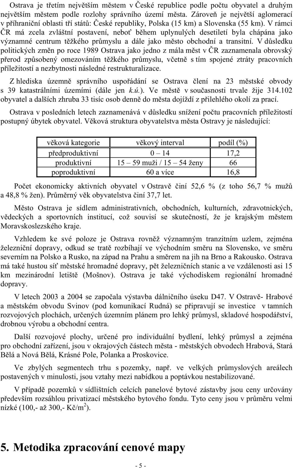 V rámci R má zcela zvláštní postavení, nebo b hem uplynulých desetiletí byla chápána jako významné centrum t žkého pr myslu a dále jako m sto obchodní a transitní.