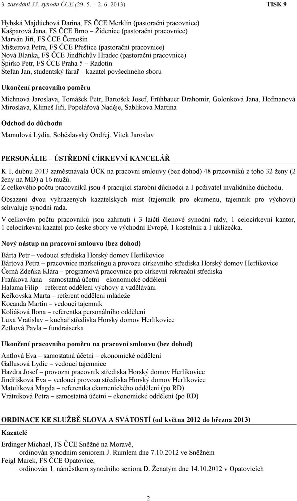 Přeštice (pastorační pracovnice) Nová Blanka, FS ČCE Jindřichův Hradec (pastorační pracovnice) Špirko Petr, FS ČCE Praha 5 Radotín Štefan Jan, studentský farář kazatel povšechného sboru Ukončení