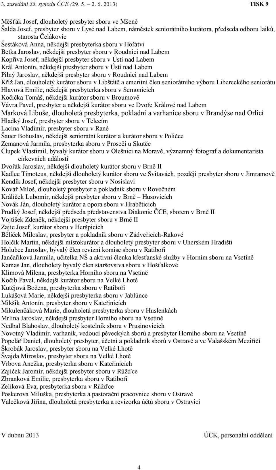 někdejší presbyterka sboru v Hořátvi Betka Jaroslav, někdejší presbyter sboru v Roudnici nad Labem Kopřiva Josef, někdejší presbyter sboru v Ústí nad Labem Král Antonín, někdejší presbyter sboru v