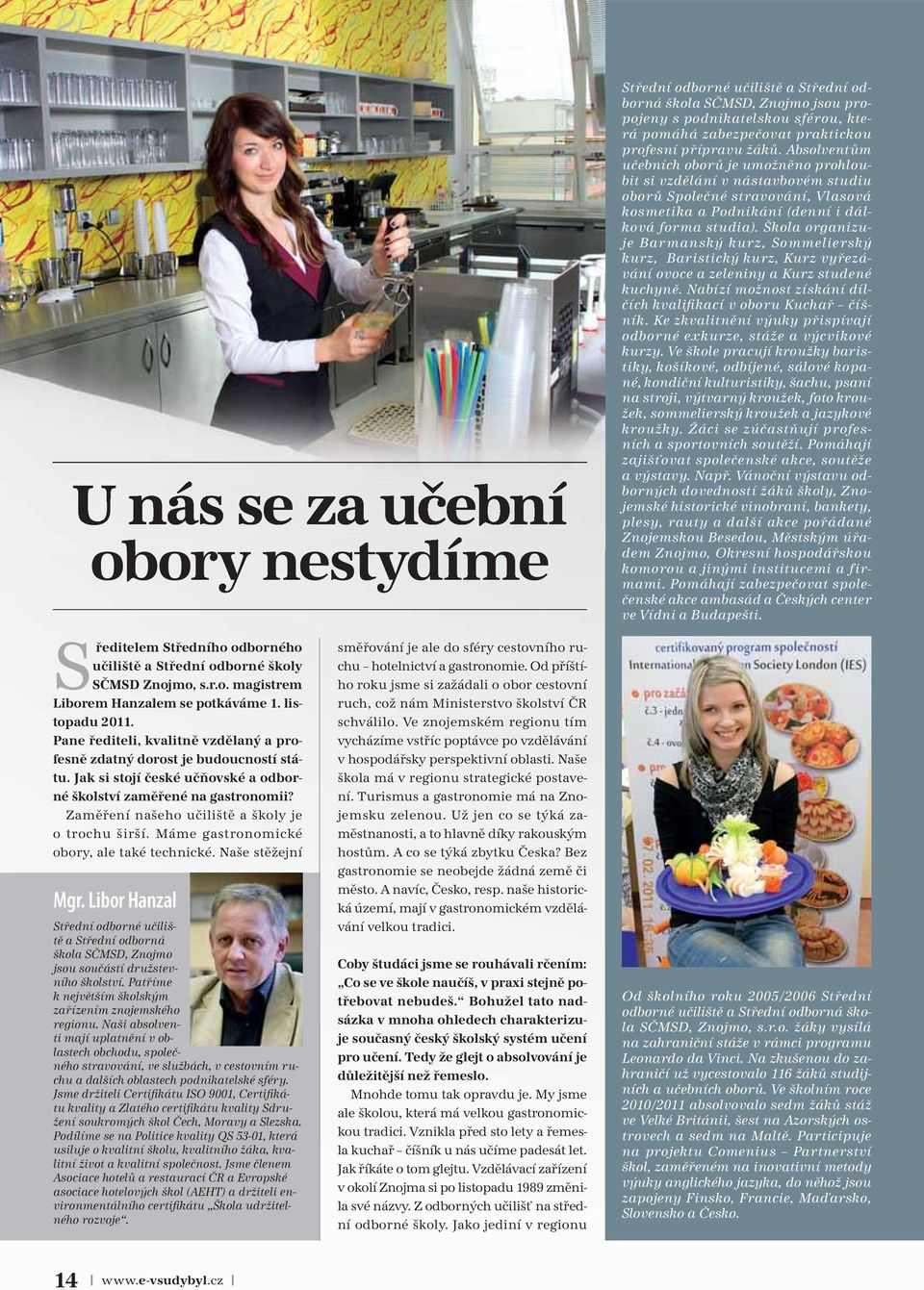 Škola organizuje Barmanský kurz, Sommelierský kurz, Baristický kurz, Kurz vyřezávání ovoce a zeleniny a Kurz studené kuchyně. Nabízí možnost získání dílčích kvalifikací v oboru Kuchař číšník.