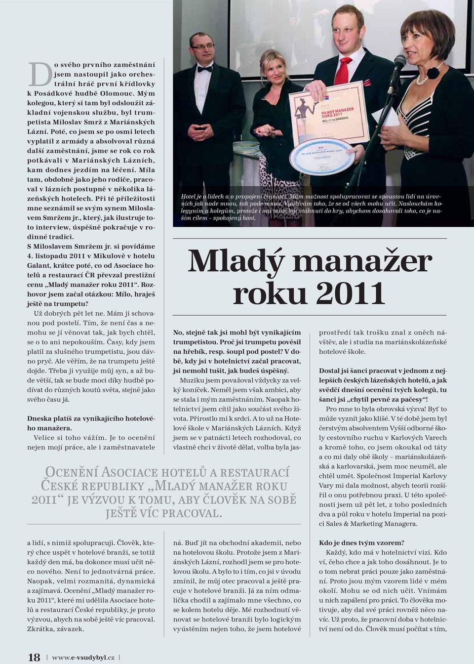 Poté, co jsem se po osmi letech vyplatil z armády a absolvoval různá další zaměstnání, jsme se rok co rok potkávali v Mariánských Lázních, kam dodnes jezdím na léčení.