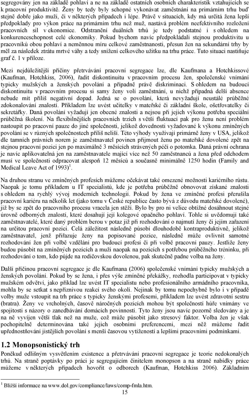 Právě v situacích, kdy má určitá žena lepší předpoklady pro výkon práce na primárním trhu než muž, nastává problém neefektivního rozložení pracovních sil v ekonomice.