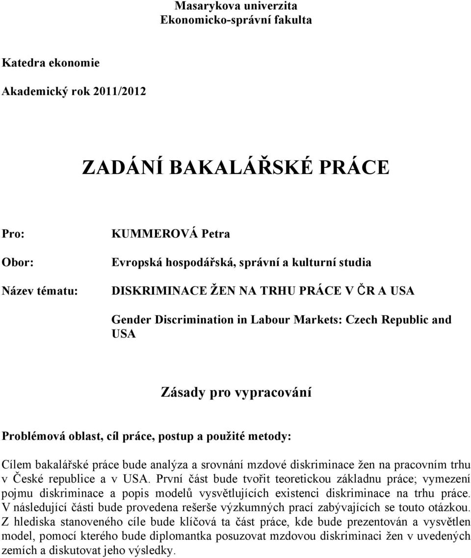 bakalářské práce bude analýza a srovnání mzdové diskriminace žen na pracovním trhu v České republice a v USA.
