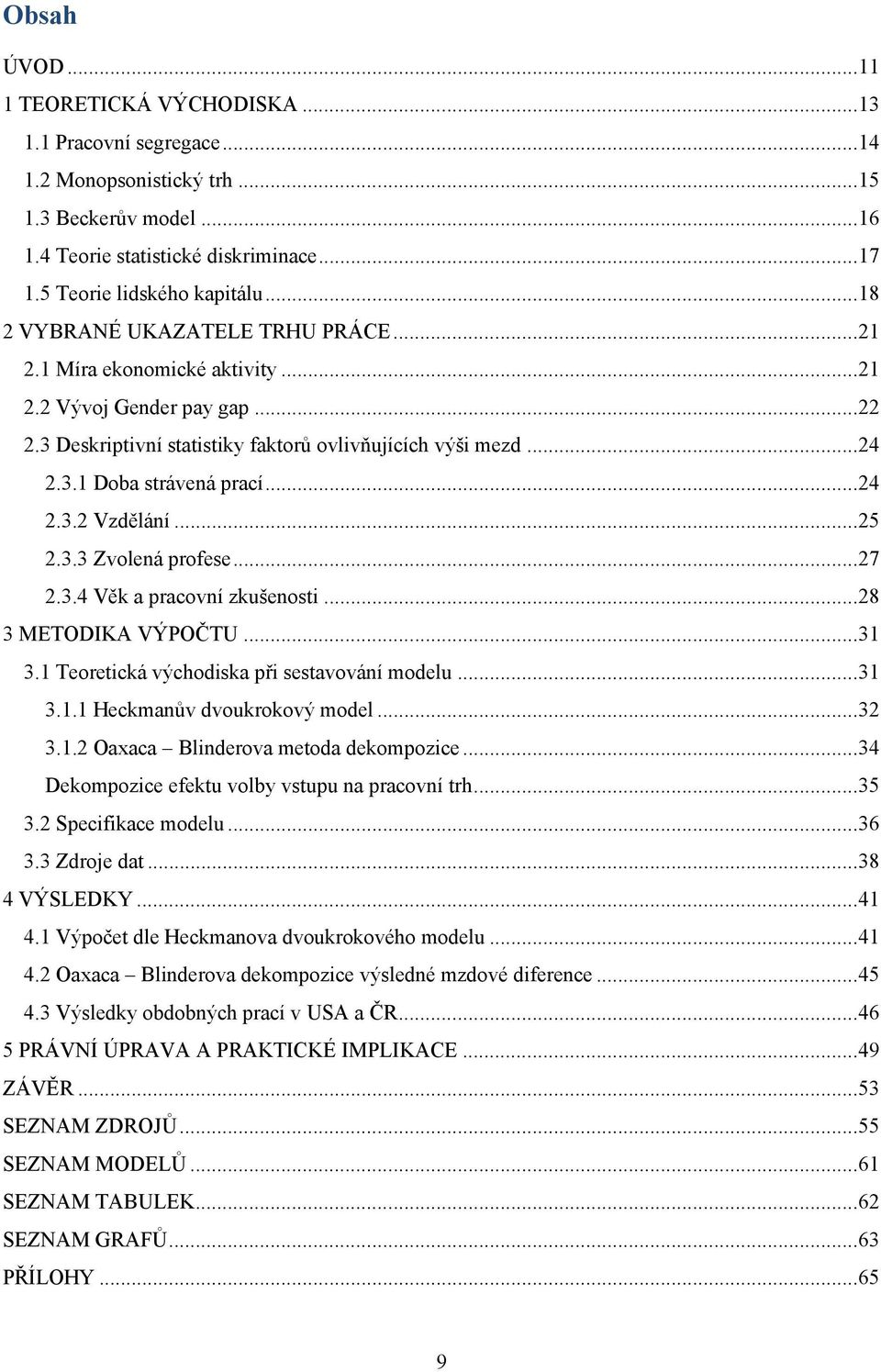 .. 24 2.3.1 Doba strávená prací... 24 2.3.2 Vzdělání... 25 2.3.3 Zvolená profese... 27 2.3.4 Věk a pracovní zkušenosti... 28 3 METODIKA VÝPOČTU... 31 3.1 Teoretická východiska při sestavování modelu.