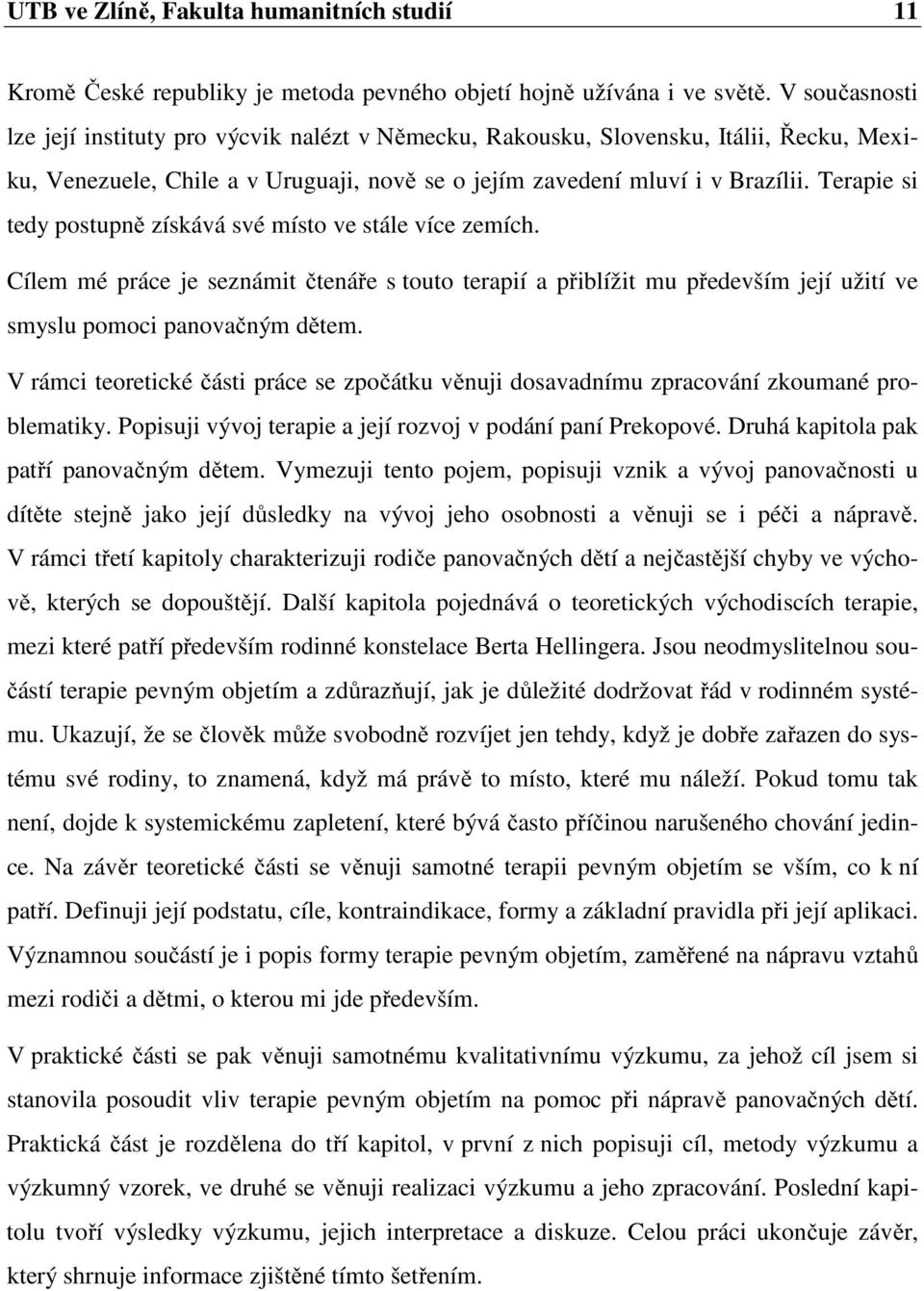Terapie si tedy postupně získává své místo ve stále více zemích. Cílem mé práce je seznámit čtenáře s touto terapií a přiblížit mu především její užití ve smyslu pomoci panovačným dětem.