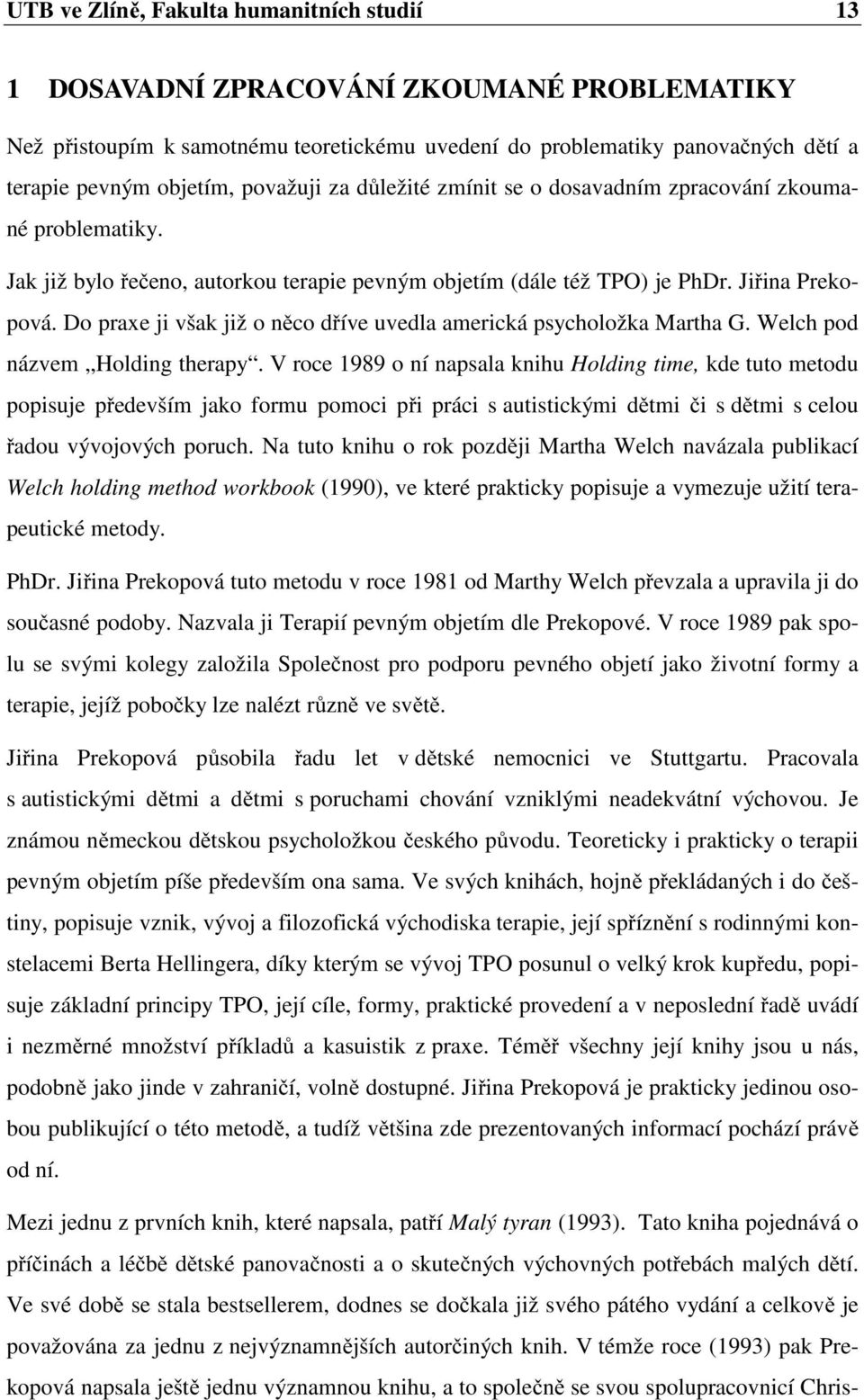 Do praxe ji však již o něco dříve uvedla americká psycholožka Martha G. Welch pod názvem Holding therapy.