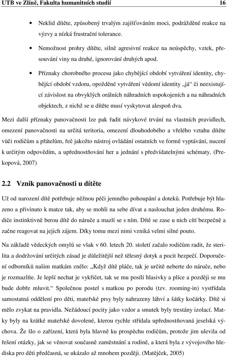 Příznaky chorobného procesu jako chybějící období vytváření identity, chybějící období vzdoru, opožděné vytváření vědomí identity já či neexistující závislost na obvyklých orálních náhradních