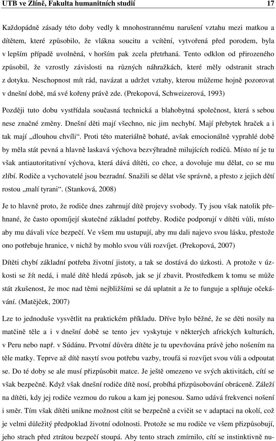 Neschopnost mít rád, navázat a udržet vztahy, kterou můžeme hojně pozorovat v dnešní době, má své kořeny právě zde.