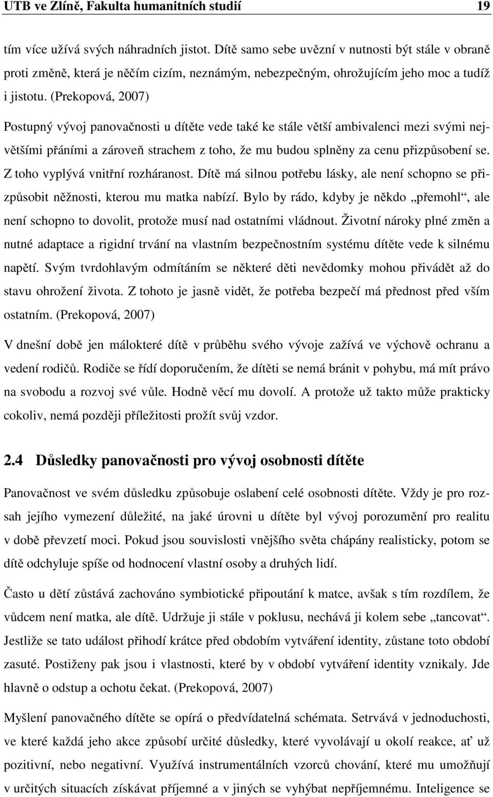 (Prekopová, 2007) Postupný vývoj panovačnosti u dítěte vede také ke stále větší ambivalenci mezi svými největšími přáními a zároveň strachem z toho, že mu budou splněny za cenu přizpůsobení se.