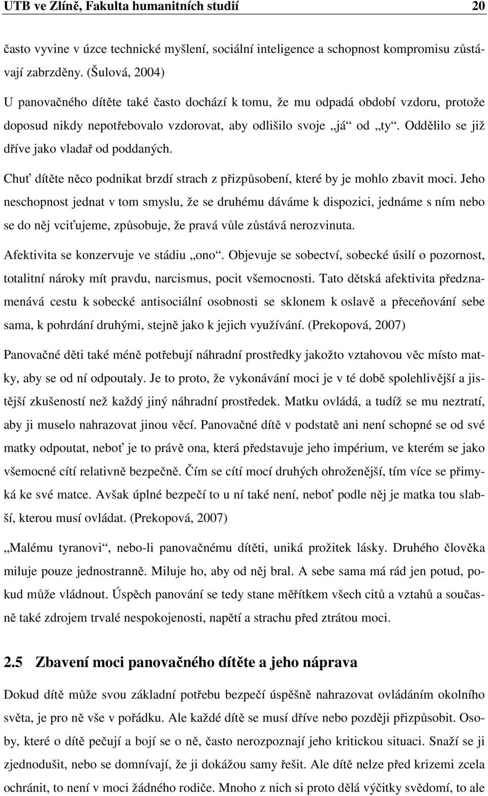 Oddělilo se již dříve jako vladař od poddaných. Chuť dítěte něco podnikat brzdí strach z přizpůsobení, které by je mohlo zbavit moci.