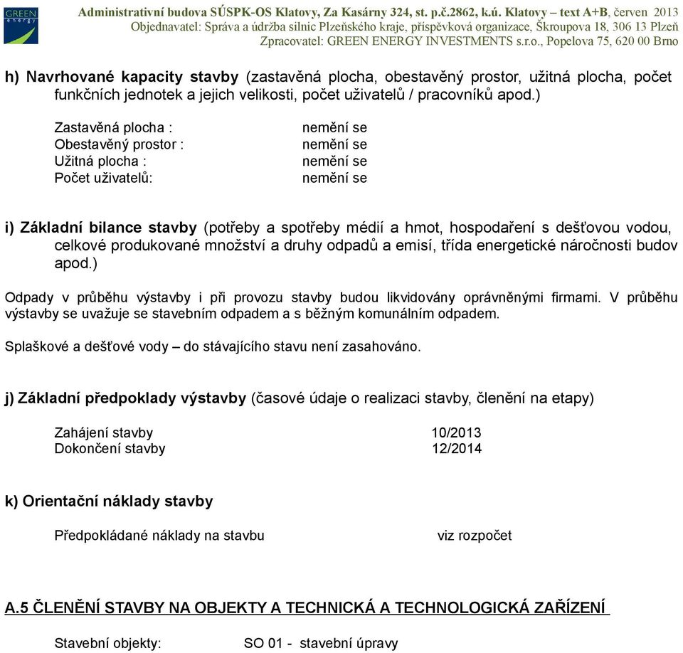 vodou, celkové produkované množství a druhy odpadů a emisí, třída energetické náročnosti budov apod.) Odpady v průběhu výstavby i při provozu stavby budou likvidovány oprávněnými firmami.