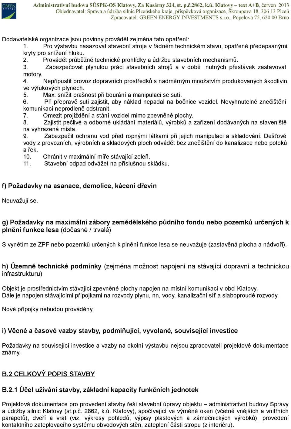 Nepřipustit provoz dopravních prostředků s nadměrným množstvím produkovaných škodlivin ve výfukových plynech. 5. Max. snížit prašnost při bourání a manipulaci se sutí. 6.