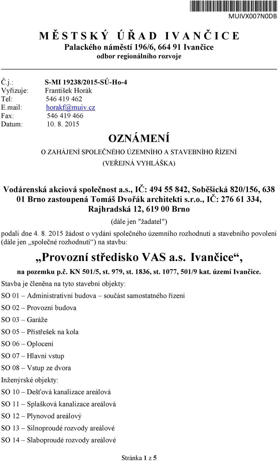 á akciová společnost a.s., IČ: 494 55 842, Soběšická 820/156, 638 01 Brno zastoupená Tomáš Dvořák architekti s.r.o., IČ: 276 61 334, Rajhradská 12, 619 00 Brno (dále jen "žadatel") podali dne 4. 8. 2015 žádost o vydání společného územního rozhodnutí a stavebního povolení (dále jen společné rozhodnutí ) na stavbu: Provozní středisko VAS a.